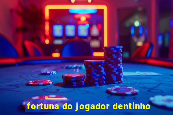 fortuna do jogador dentinho